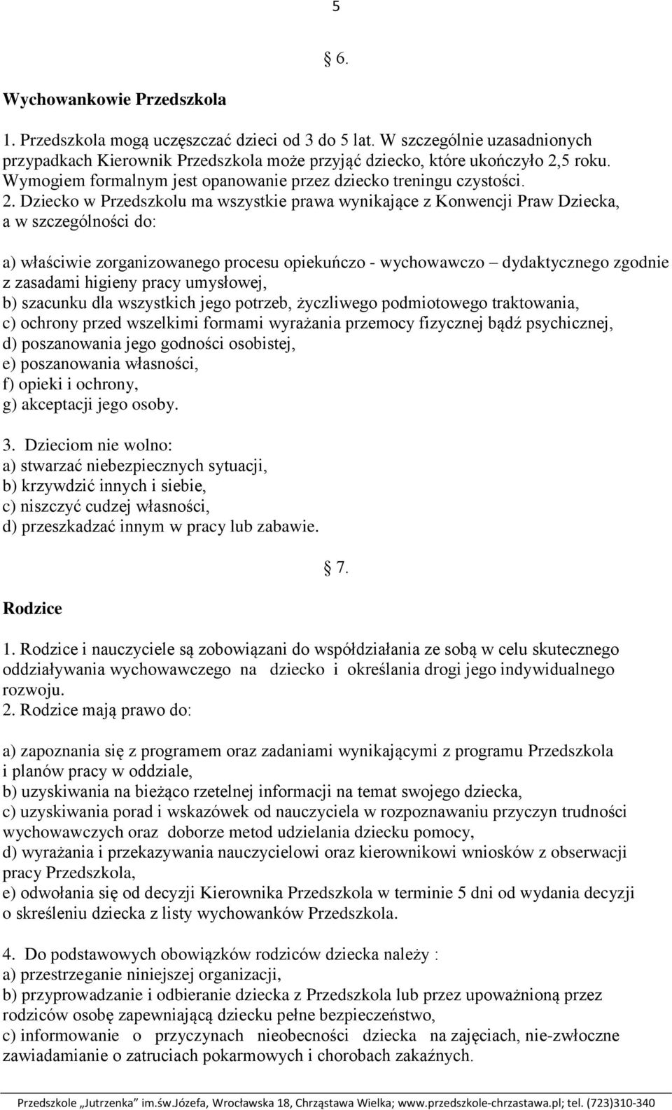 Dziecko w Przedszkolu ma wszystkie prawa wynikające z Konwencji Praw Dziecka, a w szczególności do: a) właściwie zorganizowanego procesu opiekuńczo - wychowawczo dydaktycznego zgodnie z zasadami