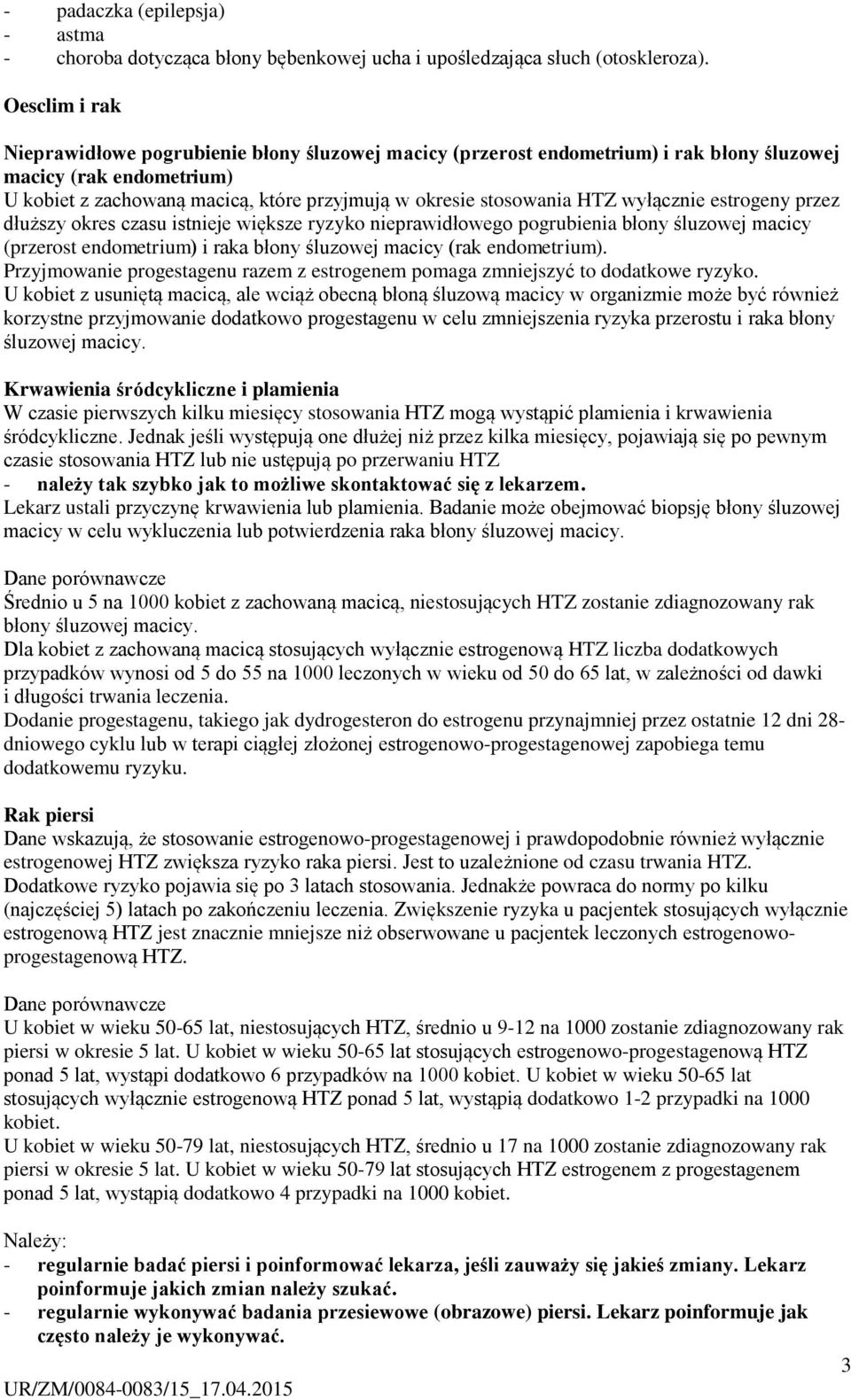 HTZ wyłącznie estrogeny przez dłuższy okres czasu istnieje większe ryzyko nieprawidłowego pogrubienia błony śluzowej macicy (przerost endometrium) i raka błony śluzowej macicy (rak endometrium).