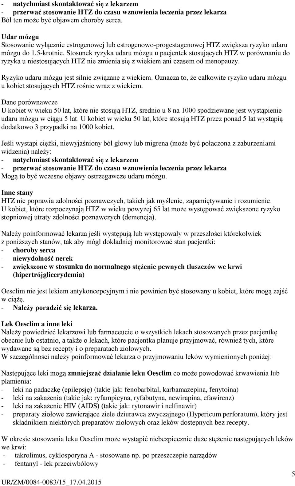 Stosunek ryzyka udaru mózgu u pacjentek stosujących HTZ w porównaniu do ryzyka u niestosujących HTZ nie zmienia się z wiekiem ani czasem od menopauzy.
