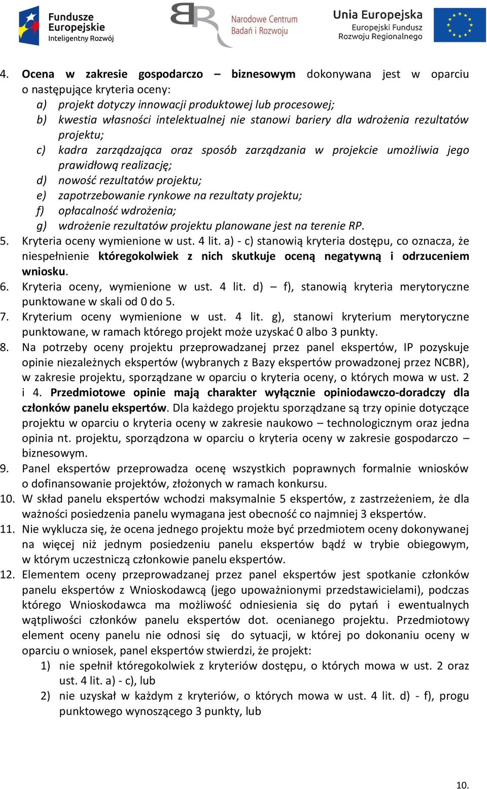 rynkowe na rezultaty projektu; f) opłacalność wdrożenia; g) wdrożenie rezultatów projektu planowane jest na terenie RP. 5. Kryteria oceny wymienione w ust. 4 lit.