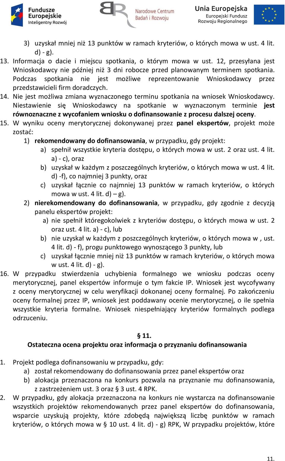 Podczas spotkania nie jest możliwe reprezentowanie Wnioskodawcy przez przedstawicieli firm doradczych. 14. Nie jest możliwa zmiana wyznaczonego terminu spotkania na wniosek Wnioskodawcy.