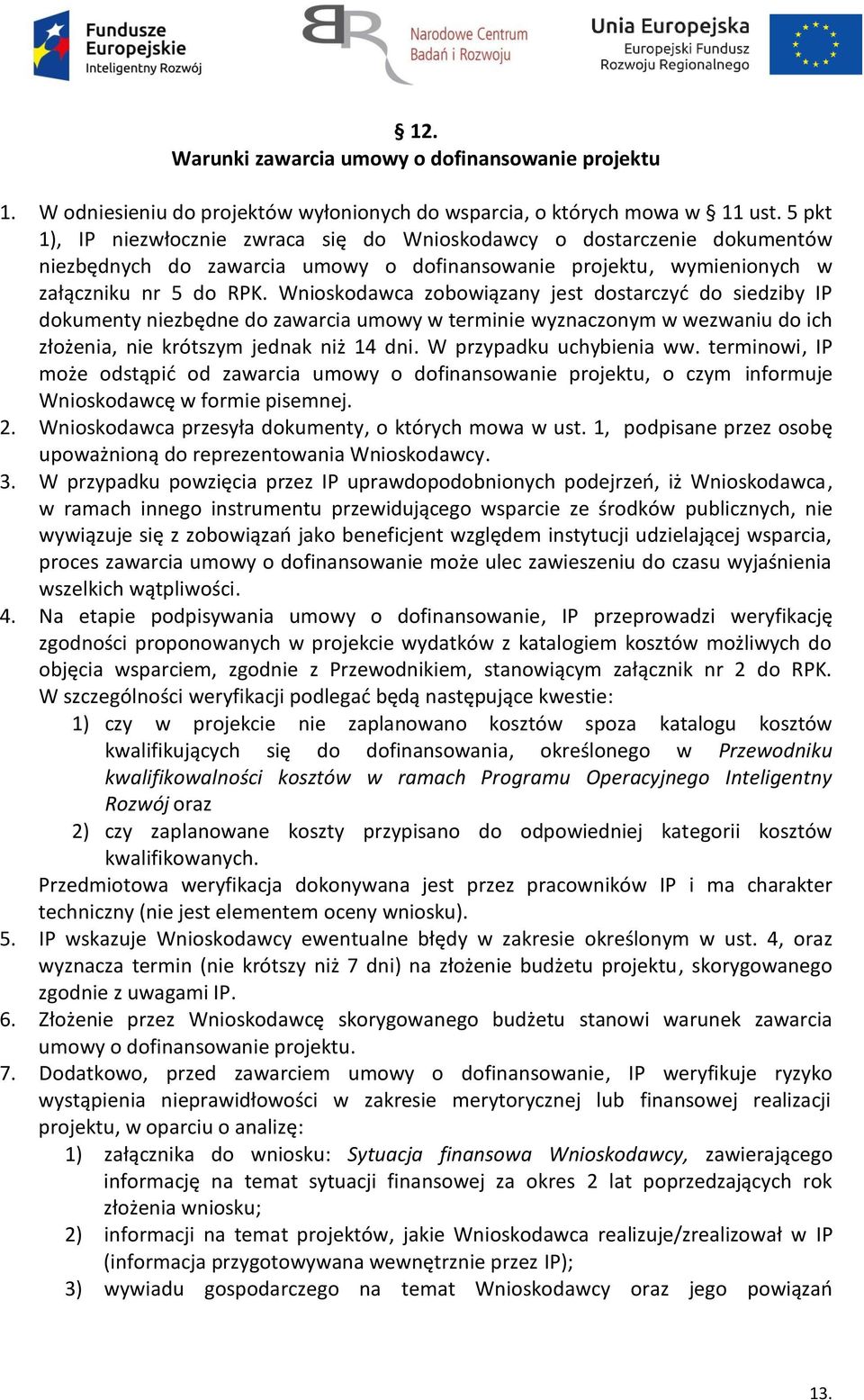 Wnioskodawca zobowiązany jest dostarczyć do siedziby IP dokumenty niezbędne do zawarcia umowy w terminie wyznaczonym w wezwaniu do ich złożenia, nie krótszym jednak niż 14 dni.