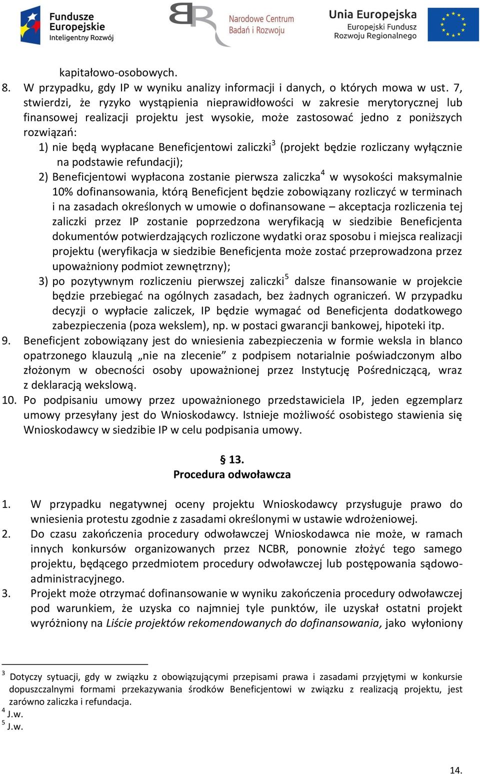 Beneficjentowi zaliczki 3 (projekt będzie rozliczany wyłącznie na podstawie refundacji); 2) Beneficjentowi wypłacona zostanie pierwsza zaliczka 4 w wysokości maksymalnie 10% dofinansowania, którą