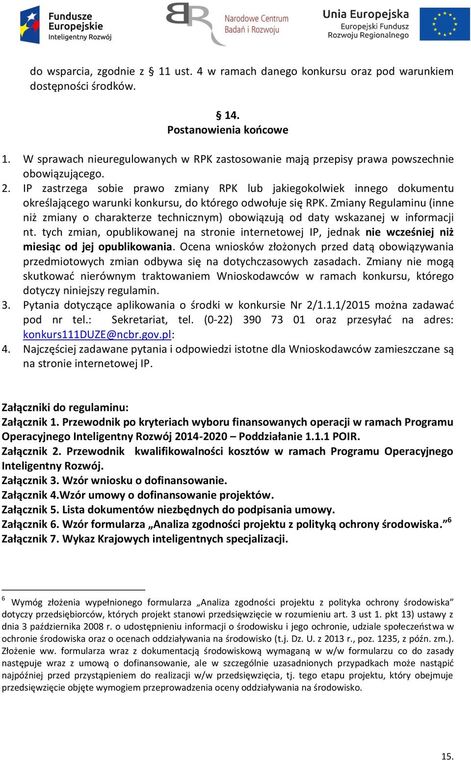 IP zastrzega sobie prawo zmiany RPK lub jakiegokolwiek innego dokumentu określającego warunki konkursu, do którego odwołuje się RPK.