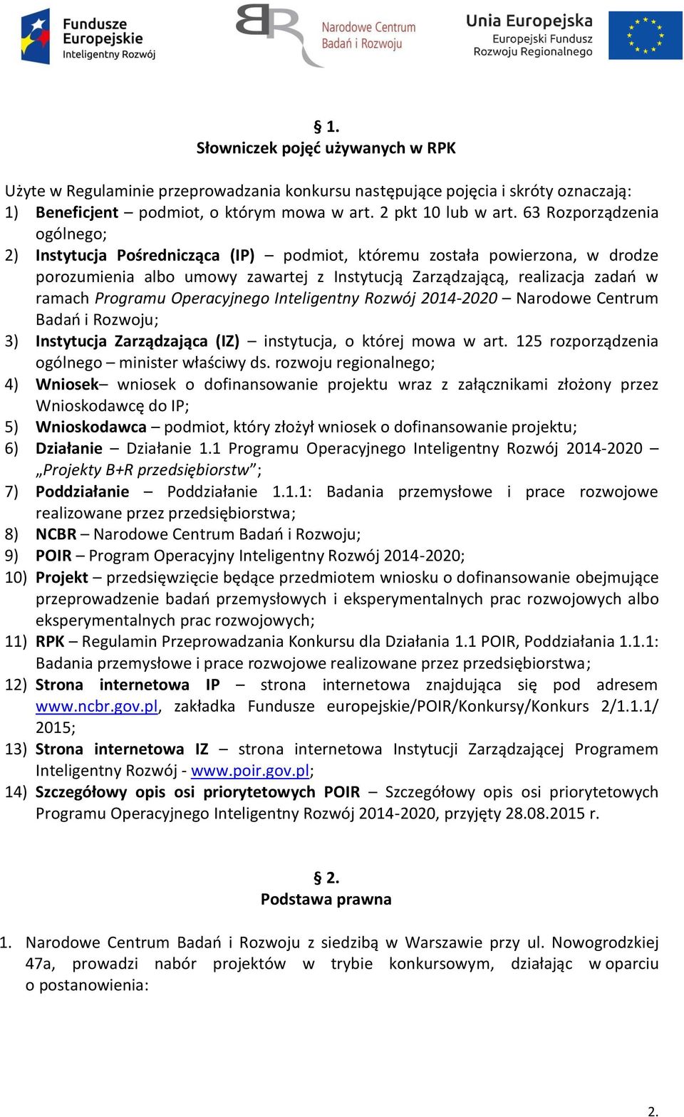 Programu Operacyjnego Inteligentny Rozwój 2014-2020 Narodowe Centrum Badań i Rozwoju; 3) Instytucja Zarządzająca (IZ) instytucja, o której mowa w art. 125 rozporządzenia ogólnego minister właściwy ds.