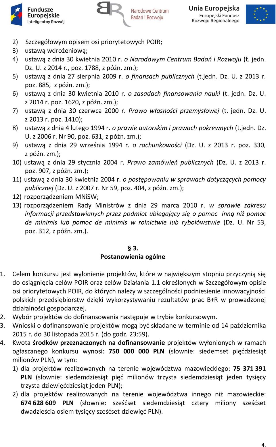 poz. 1620, z późn. zm.); 7) ustawą z dnia 30 czerwca 2000 r. Prawo własności przemysłowej (t. jedn. Dz. U. z 2013 r. poz. 1410); 8) ustawą z dnia 4 lutego 1994 r.