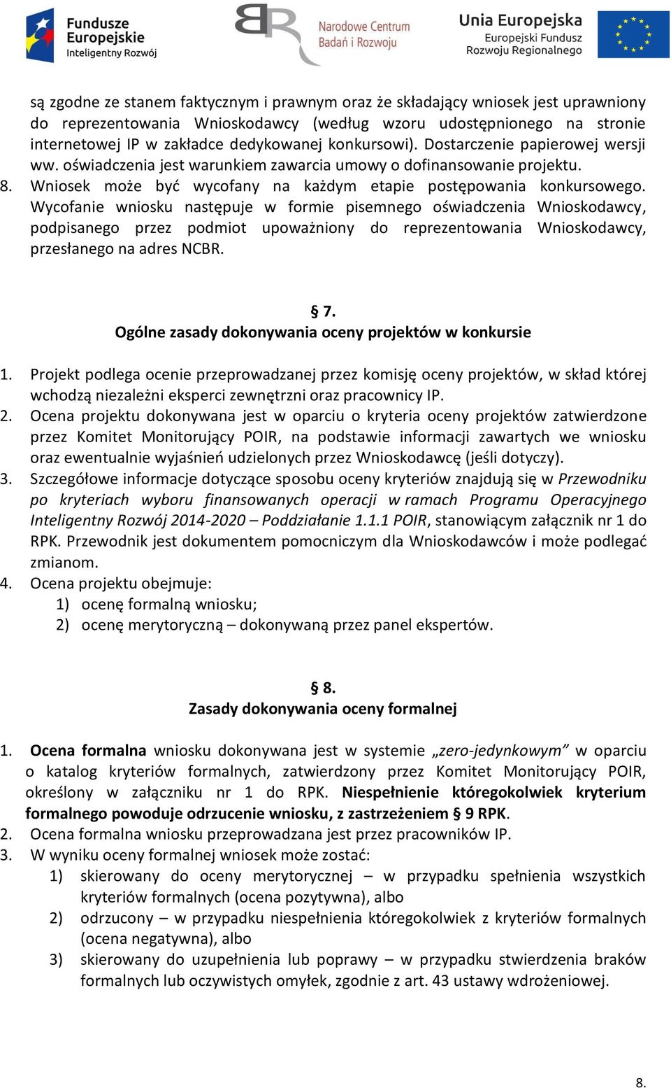 Wycofanie wniosku następuje w formie pisemnego oświadczenia Wnioskodawcy, podpisanego przez podmiot upoważniony do reprezentowania Wnioskodawcy, przesłanego na adres NCBR. 7.