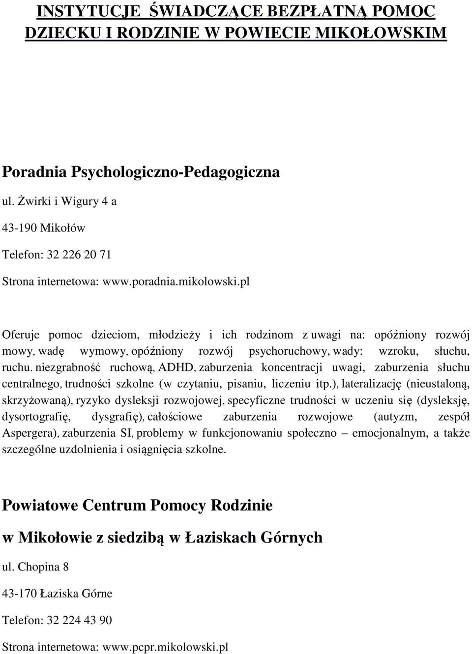 pl Oferuje pomoc dzieciom, młodzieży i ich rodzinom z uwagi na: opóźniony rozwój mowy, wadę wymowy, opóźniony rozwój psychoruchowy, wady: wzroku, słuchu, ruchu.