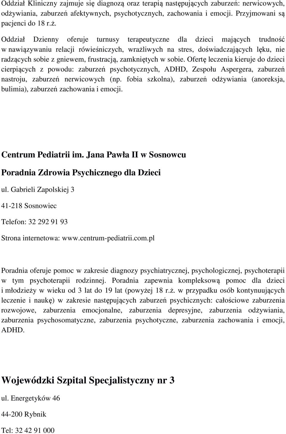 Oddział Dzienny oferuje turnusy terapeutyczne dla dzieci mających trudność w nawiązywaniu relacji rówieśniczych, wrażliwych na stres, doświadczających lęku, nie radzących sobie z gniewem, frustracją,