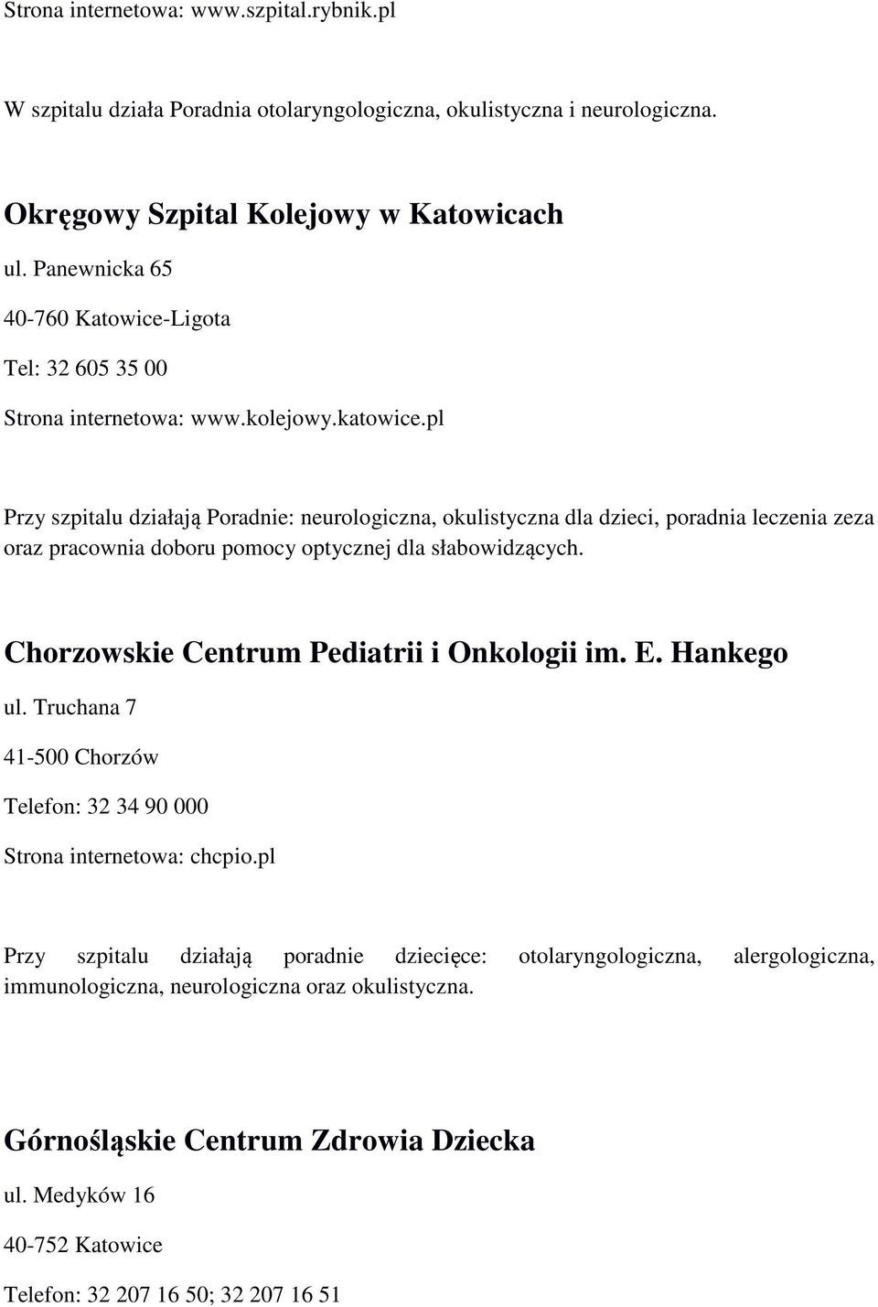 pl Przy szpitalu działają Poradnie: neurologiczna, okulistyczna dla dzieci, poradnia leczenia zeza oraz pracownia doboru pomocy optycznej dla słabowidzących.