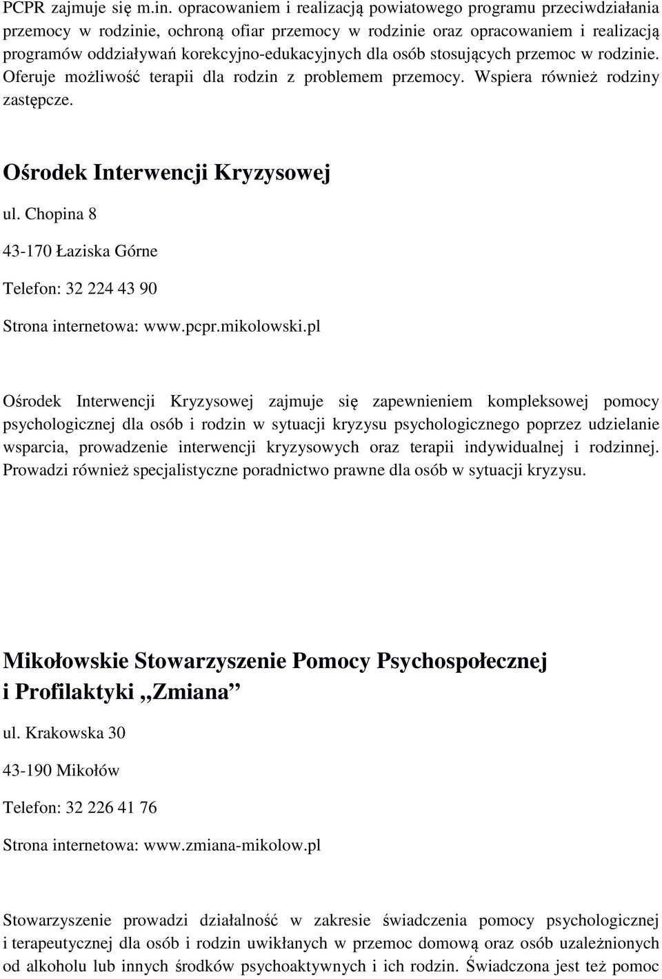 osób stosujących przemoc w rodzinie. Oferuje możliwość terapii dla rodzin z problemem przemocy. Wspiera również rodziny zastępcze. Ośrodek Interwencji Kryzysowej ul.