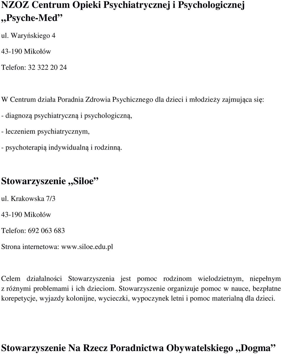 leczeniem psychiatrycznym, - psychoterapią indywidualną i rodzinną. Stowarzyszenie Siloe ul. Krakowska 7/3 43-190 Mikołów Telefon: 692 063 683 Strona internetowa: www.siloe.edu.