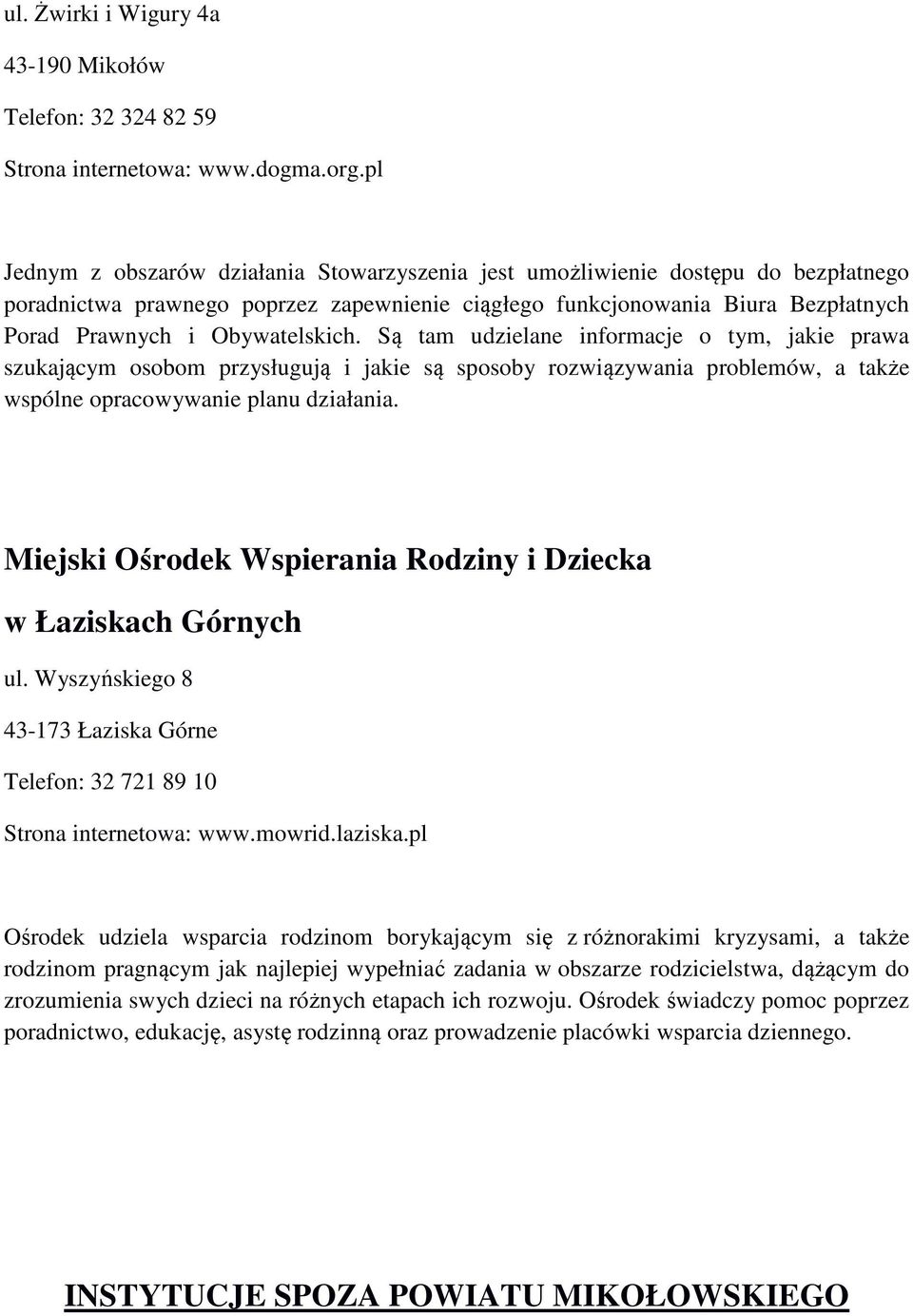 Obywatelskich. Są tam udzielane informacje o tym, jakie prawa szukającym osobom przysługują i jakie są sposoby rozwiązywania problemów, a także wspólne opracowywanie planu działania.