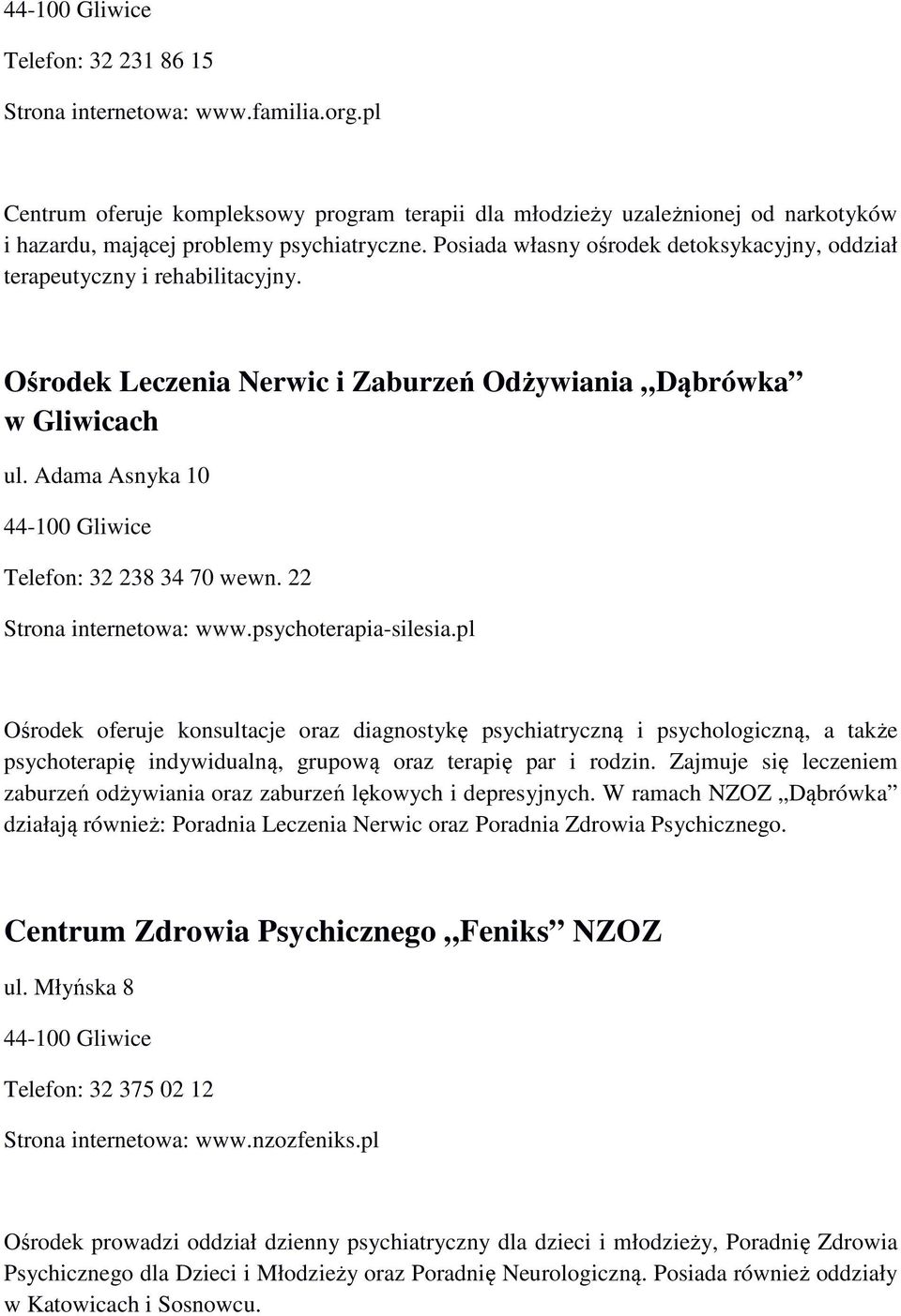 Posiada własny ośrodek detoksykacyjny, oddział terapeutyczny i rehabilitacyjny. Ośrodek Leczenia Nerwic i Zaburzeń Odżywiania Dąbrówka w Gliwicach ul.