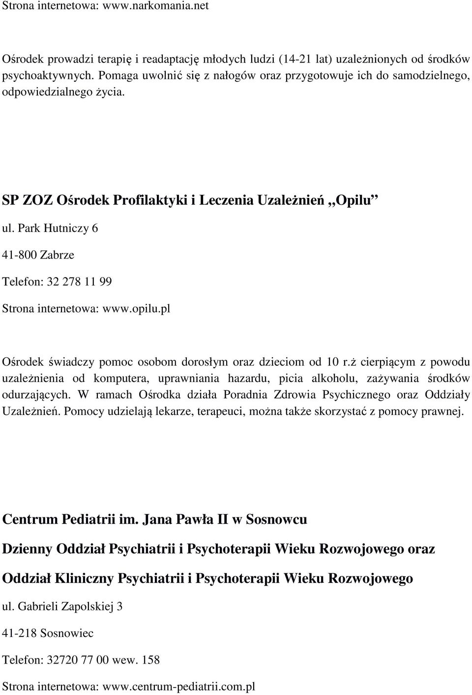 Park Hutniczy 6 41-800 Zabrze Telefon: 32 278 11 99 Strona internetowa: www.opilu.pl Ośrodek świadczy pomoc osobom dorosłym oraz dzieciom od 10 r.