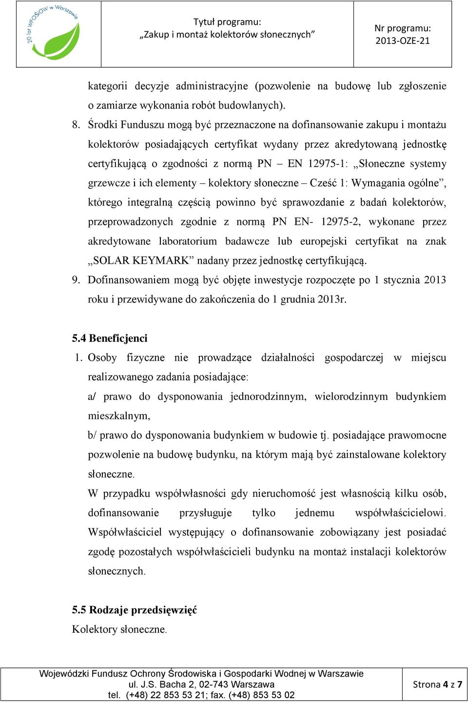 Słoneczne systemy grzewcze i ich elementy kolektory słoneczne Cześć 1: Wymagania ogólne, którego integralną częścią powinno być sprawozdanie z badań kolektorów, przeprowadzonych zgodnie z normą PN