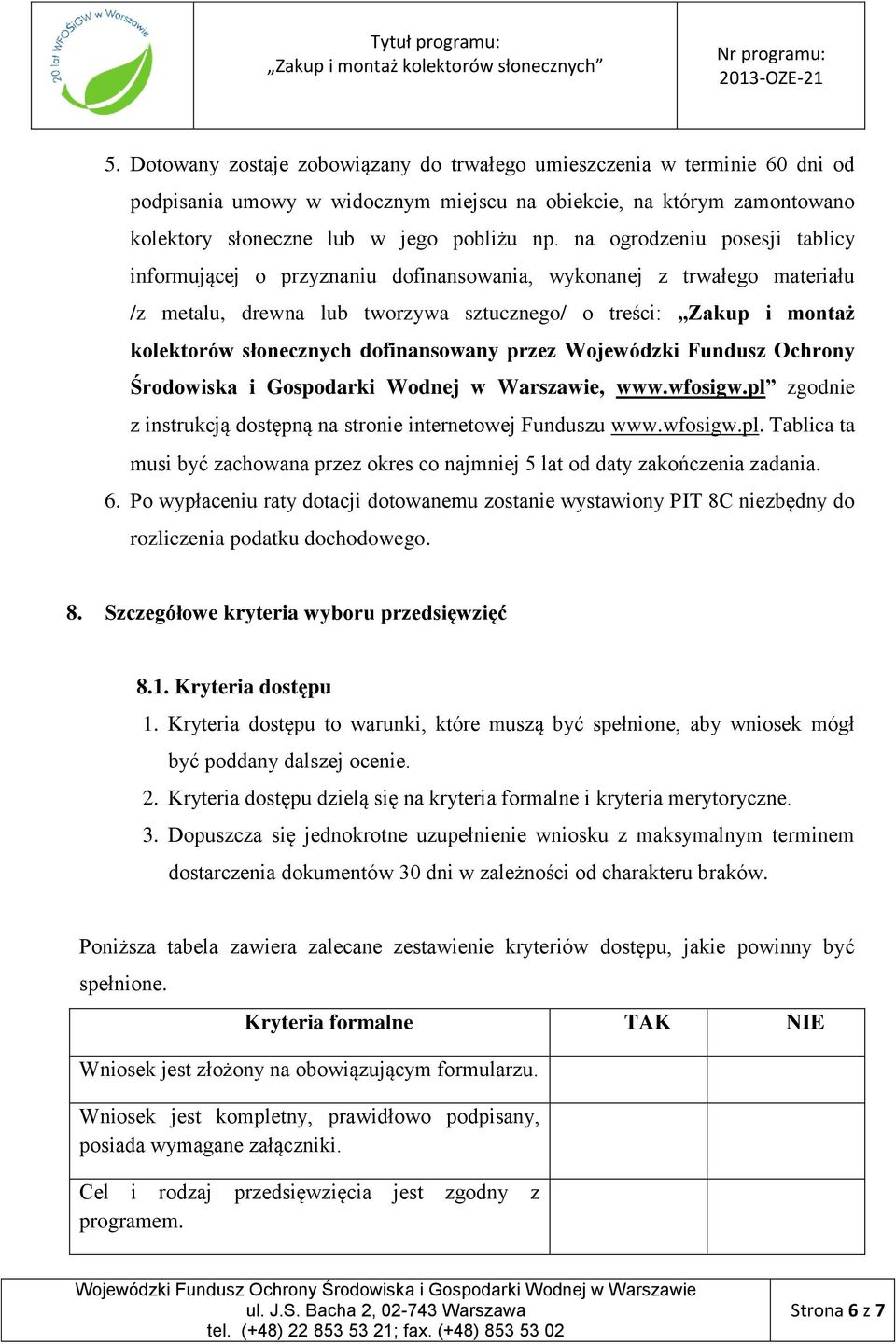 dofinansowany przez Wojewódzki Fundusz Ochrony Środowiska i Gospodarki Wodnej w Warszawie, www.wfosigw.pl zgodnie z instrukcją dostępną na stronie internetowej Funduszu www.wfosigw.pl. Tablica ta musi być zachowana przez okres co najmniej 5 lat od daty zakończenia zadania.