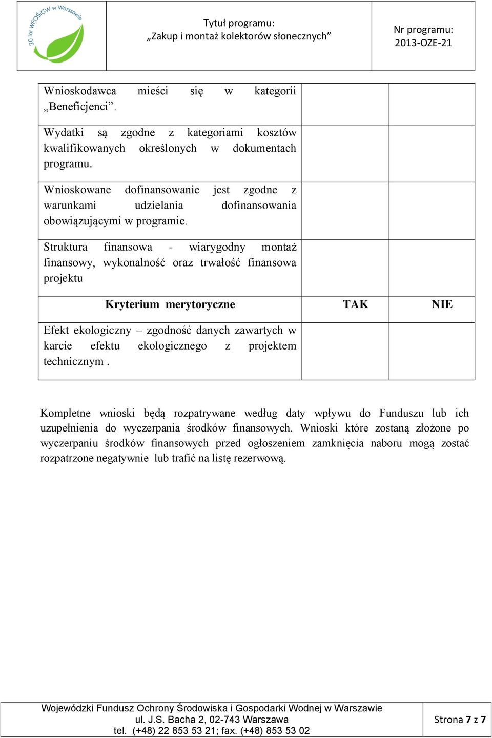 Struktura finansowa - wiarygodny montaż finansowy, wykonalność oraz trwałość finansowa projektu Kryterium merytoryczne TAK NIE Efekt ekologiczny zgodność danych zawartych w karcie efektu