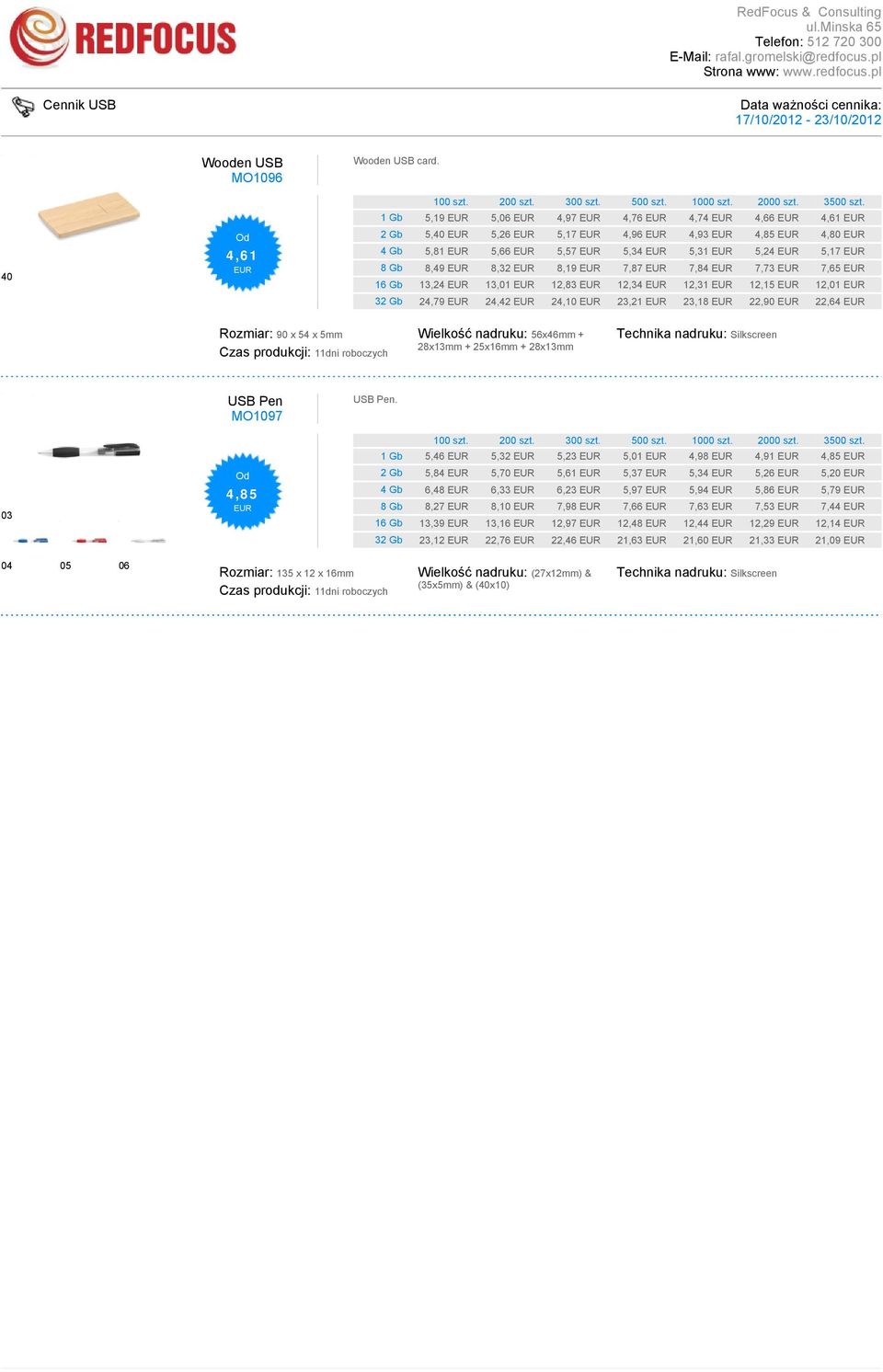 12,34 12,31 12,15 12,01 32 Gb 24,79 24,42 24,10 23,21 23,18 22,90 22,64 Rozmiar: 90 x 54 x 5mm Wielkość nadruku: 56x46mm + 28x13mm + 25x16mm + 28x13mm USB Pen MO1097 4,85 USB Pen.