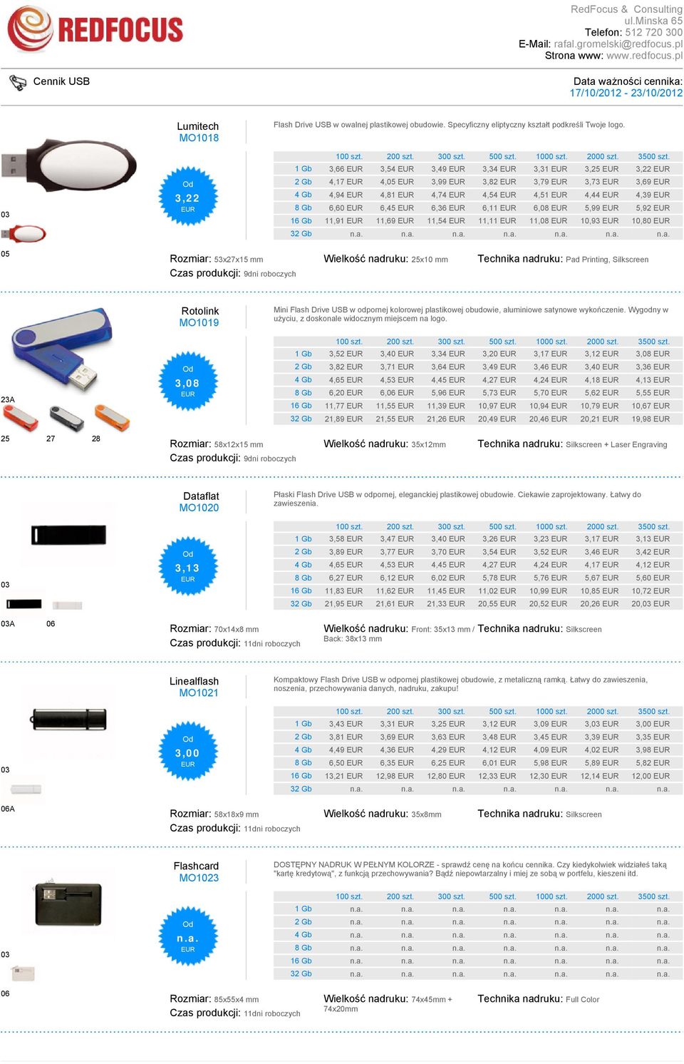 10,93 10,80 05 Rozmiar: 53x27x15 mm Wielkość nadruku: 25x10 mm Technika nadruku: Pad Printing, Silkscreen 23A Rotolink MO1019 3,08 Mini Flash Drive USB w odpornej kolorowej plastikowej obudowie,