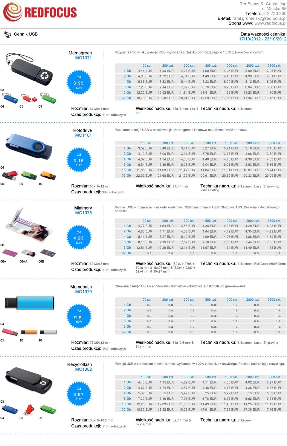 11,23 11,10 32 Gb 18,78 18,50 18,24 17,59 17,56 17,34 17,13 04 05 09 Rozmiar: 61x20x8 mm Wielkość nadruku: 35x15 mm, 14x15 mm 04 Rotodrive MO1101 3,15 Popularna pamięć USB w nowej wersji: czarna guma