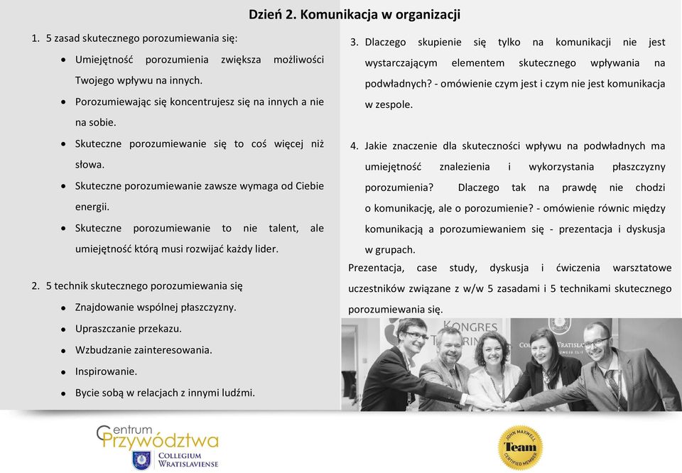 Skuteczne porozumiewanie to nie talent, ale umiejętność którą musi rozwijać każdy lider. 2. 5 technik skutecznego porozumiewania się Znajdowanie wspólnej płaszczyzny. Upraszczanie przekazu.