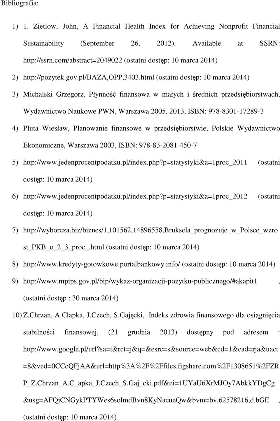 html (ostatni dostęp: 10 marca 2014) 3) Michalski Grzegorz, Płynność finansowa w małych i średnich przedsiębiorstwach, Wydawnictwo Naukowe PWN, Warszawa 2005, 2013, ISBN: 978-8301-17289-3 4) Pluta