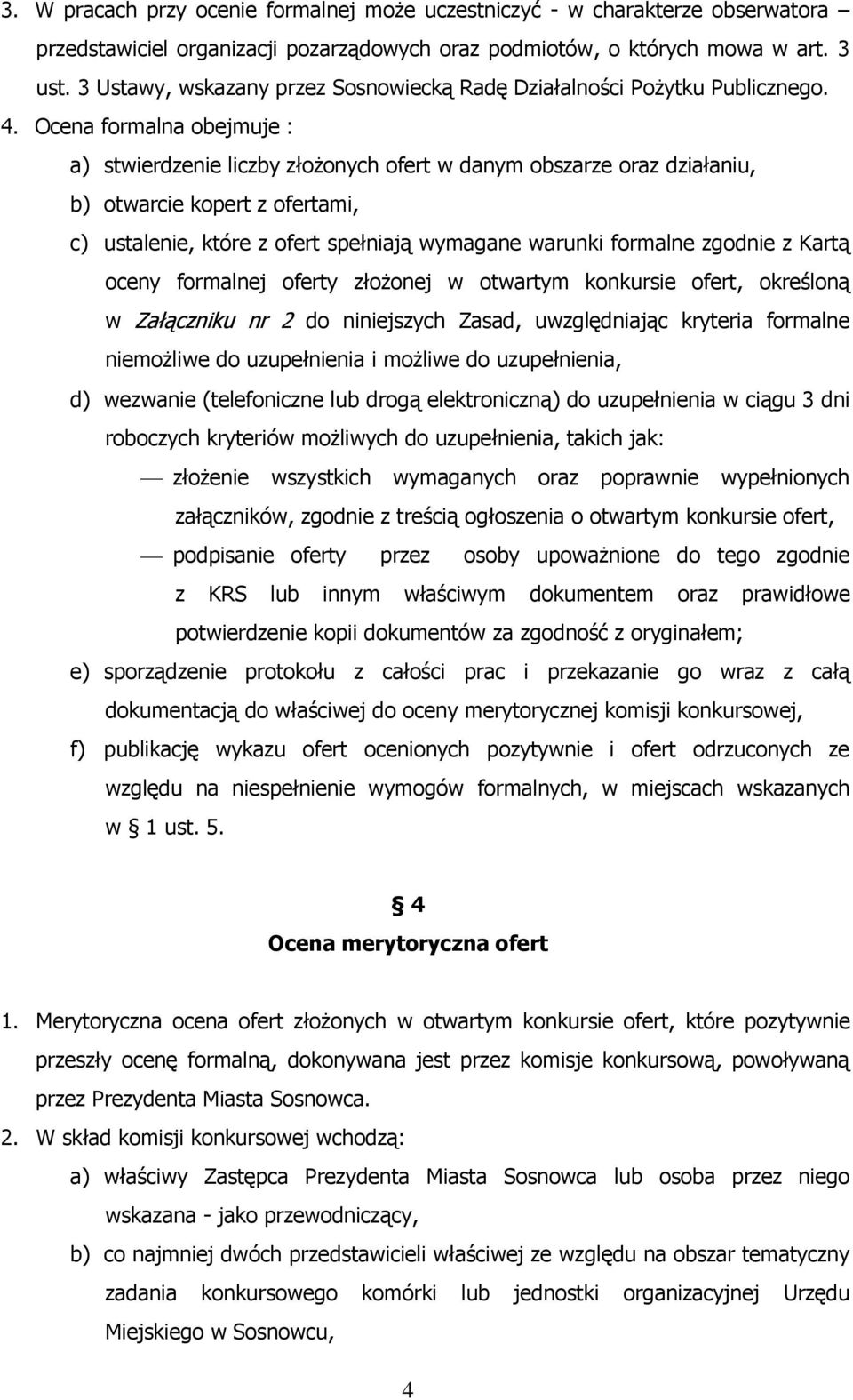 Ocena formalna obejmuje : a) stwierdzenie liczby złożonych ofert w danym obszarze oraz działaniu, b) otwarcie kopert z ofertami, c) ustalenie, które z ofert spełniają wymagane warunki formalne