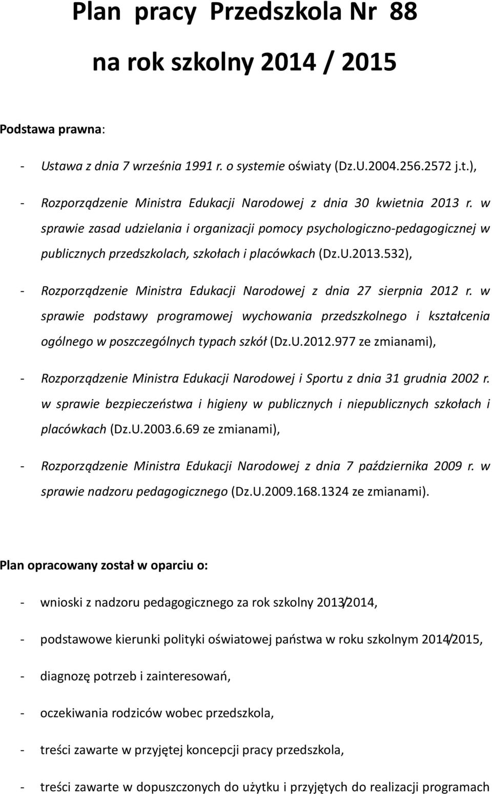 532), - Rozporządzenie Ministra Edukacji Narodowej z dnia 27 sierpnia 2012 r. w sprawie podstawy programowej wychowania przedszkolnego i kształcenia ogólnego w poszczególnych typach szkół (Dz.U.2012.977 ze zmianami), - Rozporządzenie Ministra Edukacji Narodowej i Sportu z dnia 31 grudnia 2002 r.