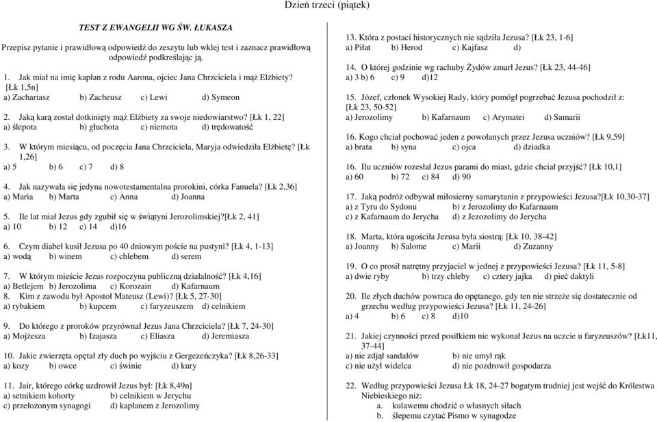 [Łk 1, 22] a) ślepota b) głuchota c) niemota d) trędowatość 3. W którym miesiącu, od poczęcia Jana Chrzciciela, Maryja odwiedziła ElŜbietę? [Łk 1,26] a) 5 b) 6 c) 7 d) 8 4.