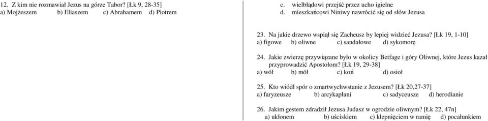 Jakie zwierzę przywiązane było w okolicy Betfage i góry Oliwnej, które Jezus kazał przyprowadzić Apostołom? [Łk 19, 29-38] a) wół b) mół c) koń d) osioł 25.