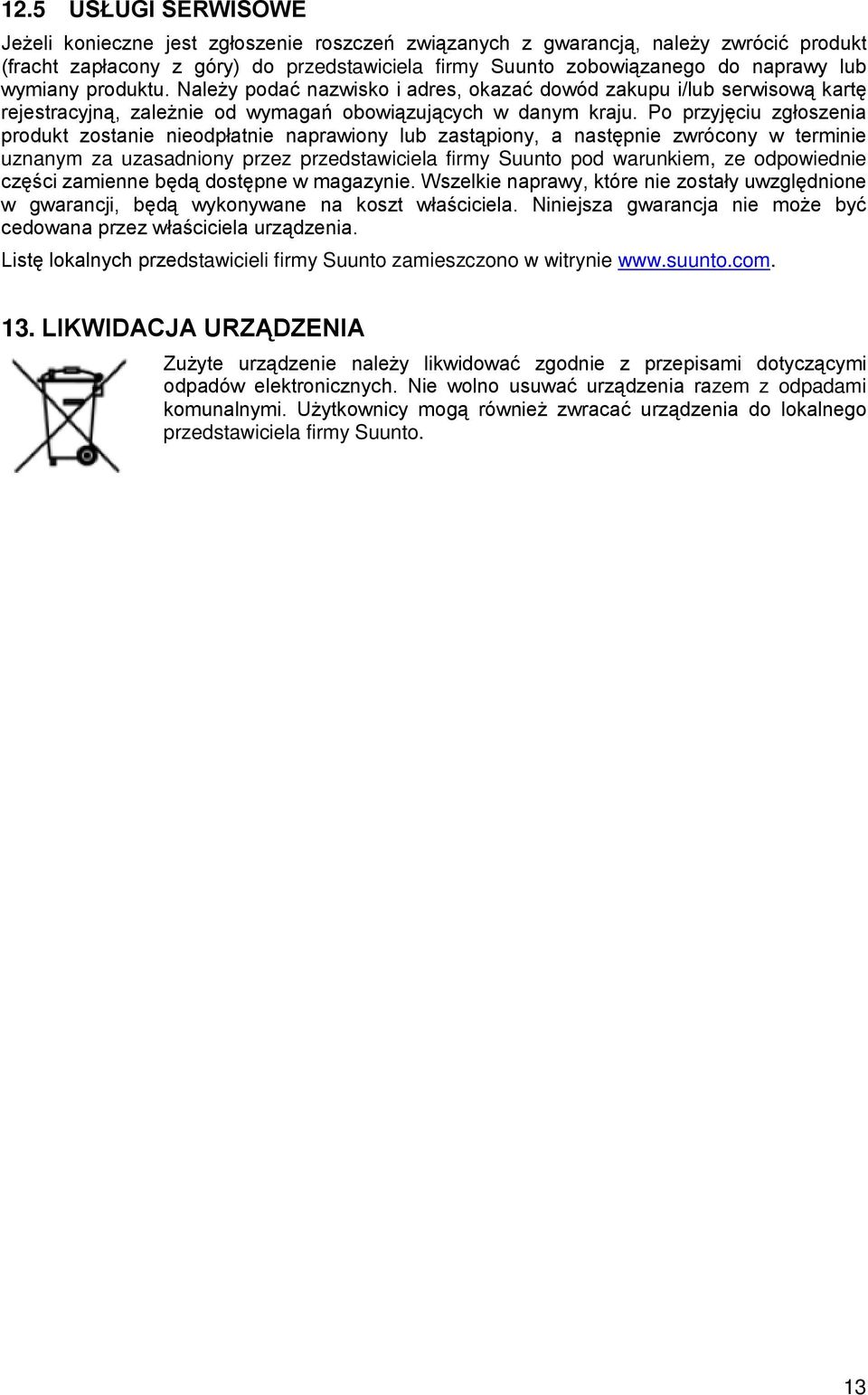 Po przyjęciu zgłoszenia produkt zostanie nieodpłatnie naprawiony lub zastąpiony, a następnie zwrócony w terminie uznanym za uzasadniony przez przedstawiciela firmy Suunto pod warunkiem, ze