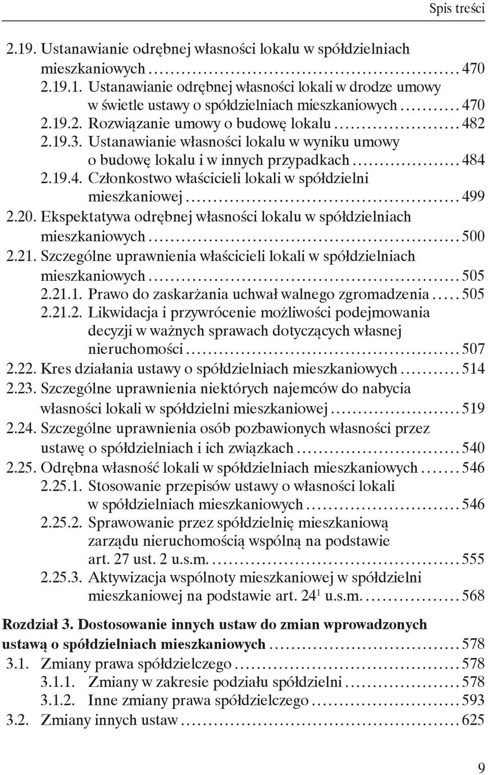 20. Ekspektatywa odrębnej własności lokalu w spółdzielniach mieszkaniowych 500 2.21. Szczególne uprawnienia właścicieli lokali w spółdzielniach mieszkaniowych 505 2.21.1. Prawo do zaskarżania uchwał walnego zgromadzenia 505 2.