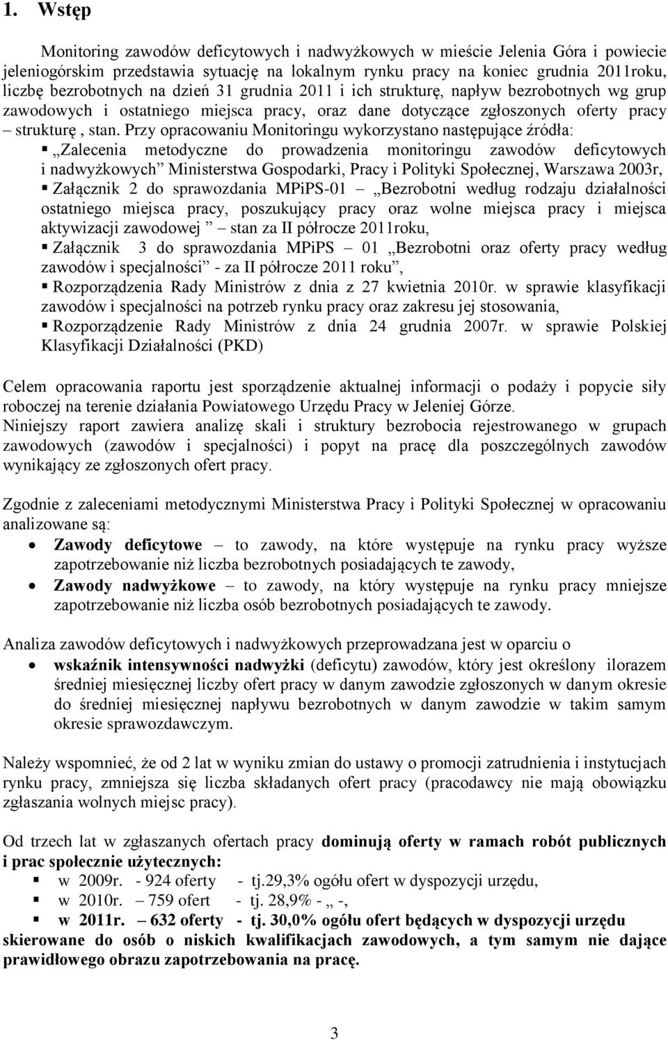 Przy opracowaniu Monitoringu wykorzystano następujące źródła: Zalecenia metodyczne do prowadzenia monitoringu zawodów deficytowych i nadwyżkowych Ministerstwa Gospodarki, Pracy i Polityki Społecznej,