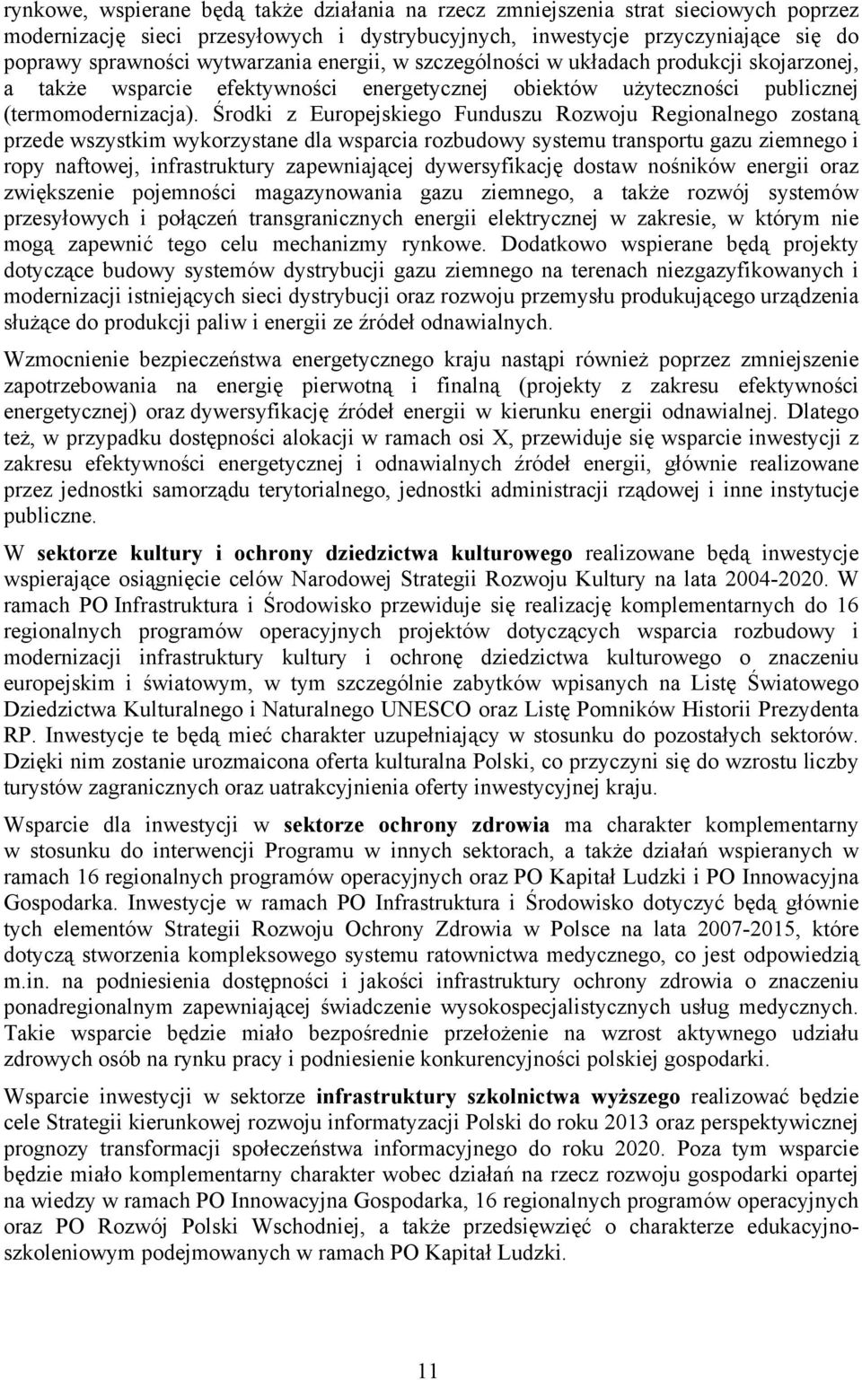 Środki z Europejskiego Funduszu Rozwoju Regionalnego zostaną przede wszystkim wykorzystane dla wsparcia rozbudowy systemu transportu gazu ziemnego i ropy naftowej, infrastruktury zapewniającej