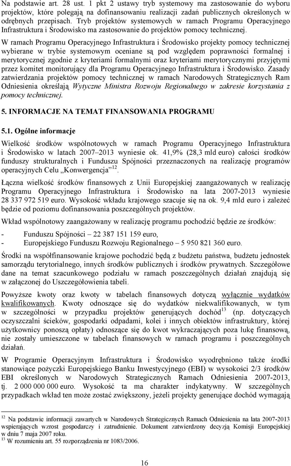 W ramach Programu Operacyjnego Infrastruktura i Środowisko projekty pomocy technicznej wybierane w trybie systemowym oceniane są pod względem poprawności formalnej i merytorycznej zgodnie z