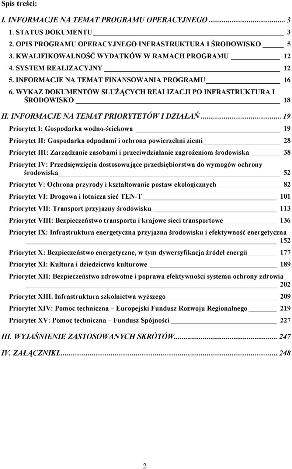 .. 19 Priorytet I: Gospodarka wodno-ściekowa 19 Priorytet II: Gospodarka odpadami i ochrona powierzchni ziemi 28 Priorytet III: Zarządzanie zasobami i przeciwdziałanie zagrożeniom środowiska 38