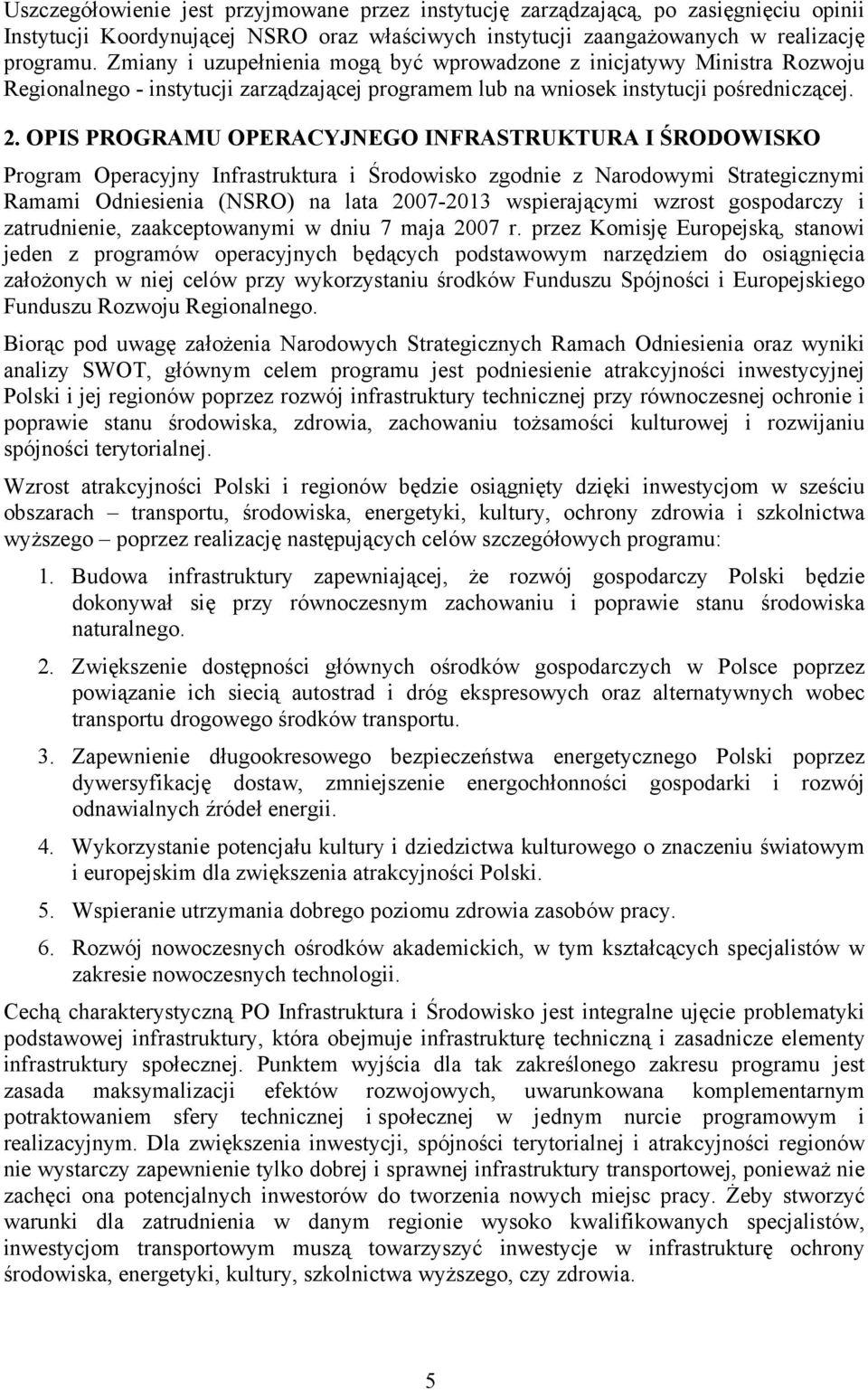 OPIS PROGRAMU OPERACYJNEGO INFRASTRUKTURA I ŚRODOWISKO Program Operacyjny Infrastruktura i Środowisko zgodnie z Narodowymi Strategicznymi Ramami Odniesienia (NSRO) na lata 2007-2013 wspierającymi