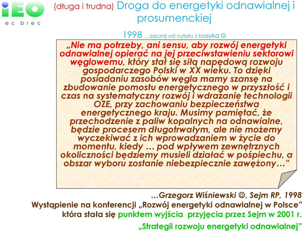 To dzięki posiadaniu zasobów węgla mamy szansę na zbudowanie pomostu energetycznego w przyszłość i czas na systematyczny rozwój i wdrażanie technologii OZE, przy zachowaniu bezpieczeństwa