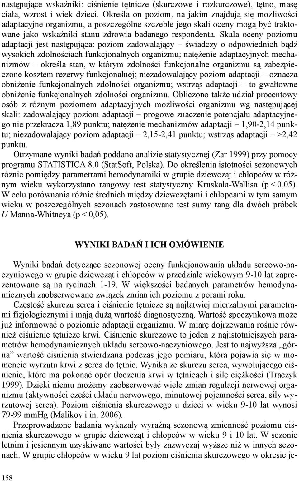 Skala oceny poziomu adaptacji jest następująca: poziom zadowalający świadczy o odpowiednich bądź wysokich zdolnościach funkcjonalnych organizmu; natężenie adaptacyjnych mechanizmów określa stan, w
