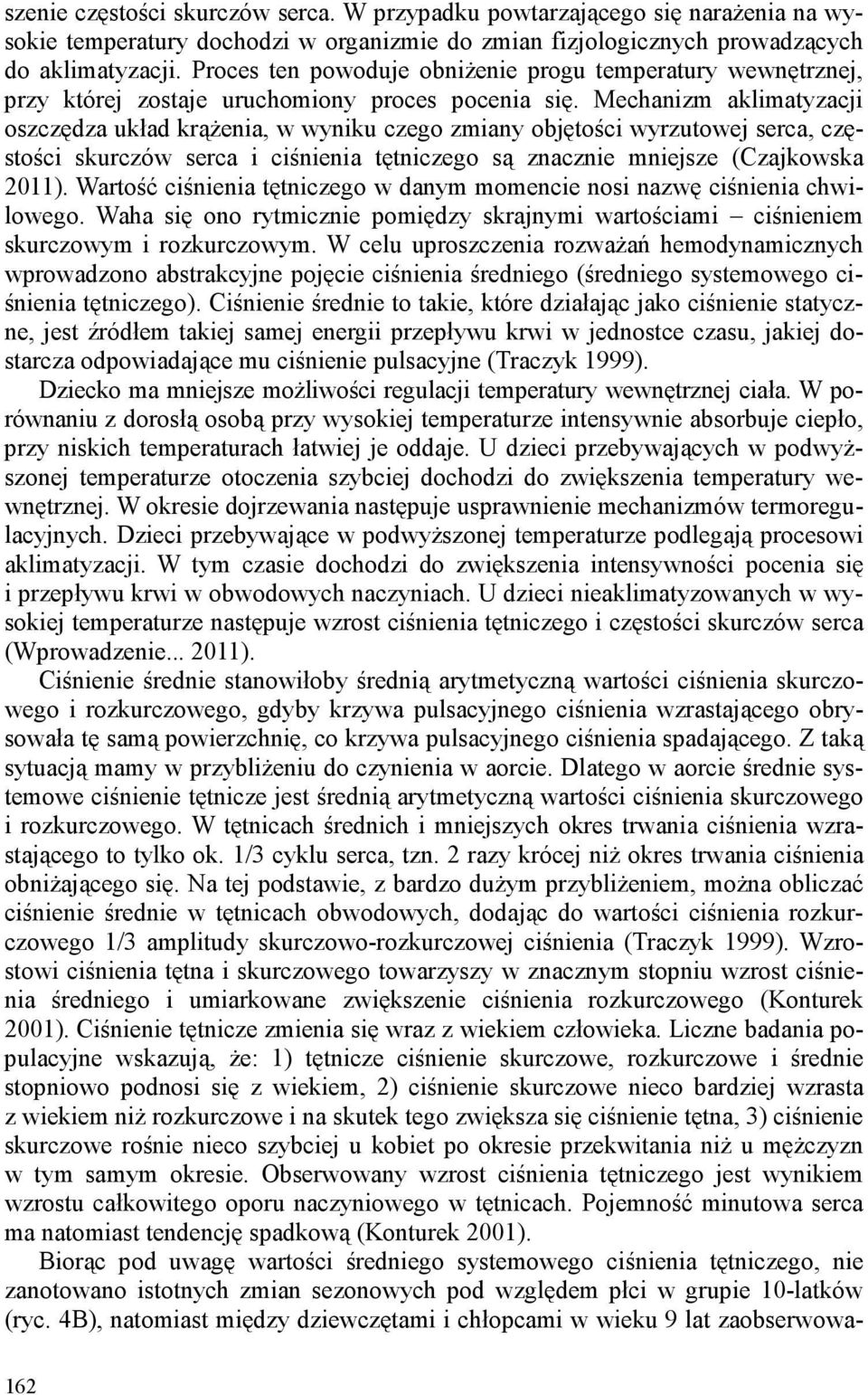 Mechanizm aklimatyzacji oszczędza układ krążenia, w wyniku czego zmiany objętości wyrzutowej serca, częstości skurczów serca i ciśnienia tętniczego są znacznie mniejsze (Czajkowska 2011).