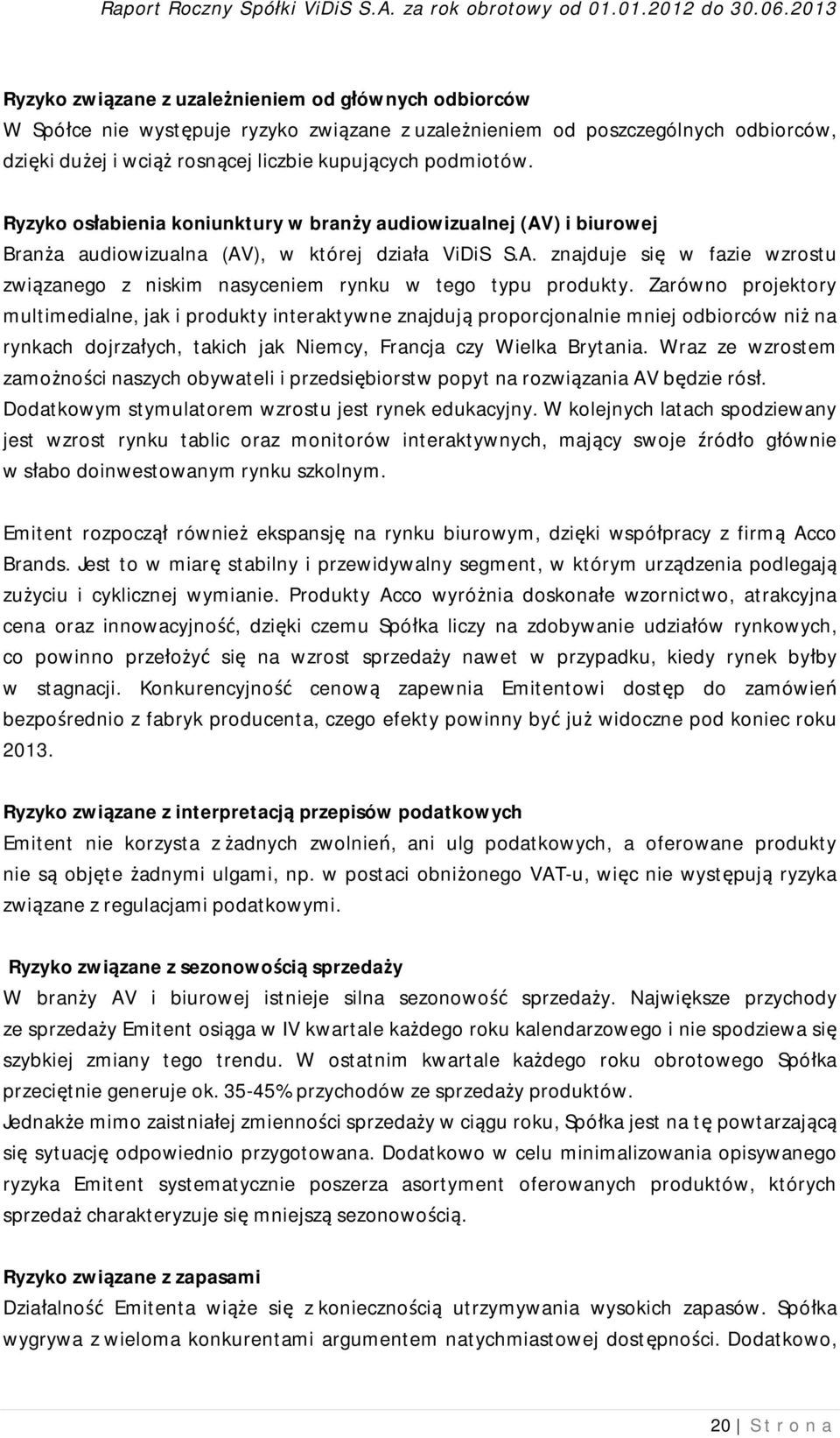 Zarówno projektory multimedialne, jak i produkty interaktywne znajdują proporcjonalnie mniej odbiorców niż na rynkach dojrzałych, takich jak Niemcy, Francja czy Wielka Brytania.