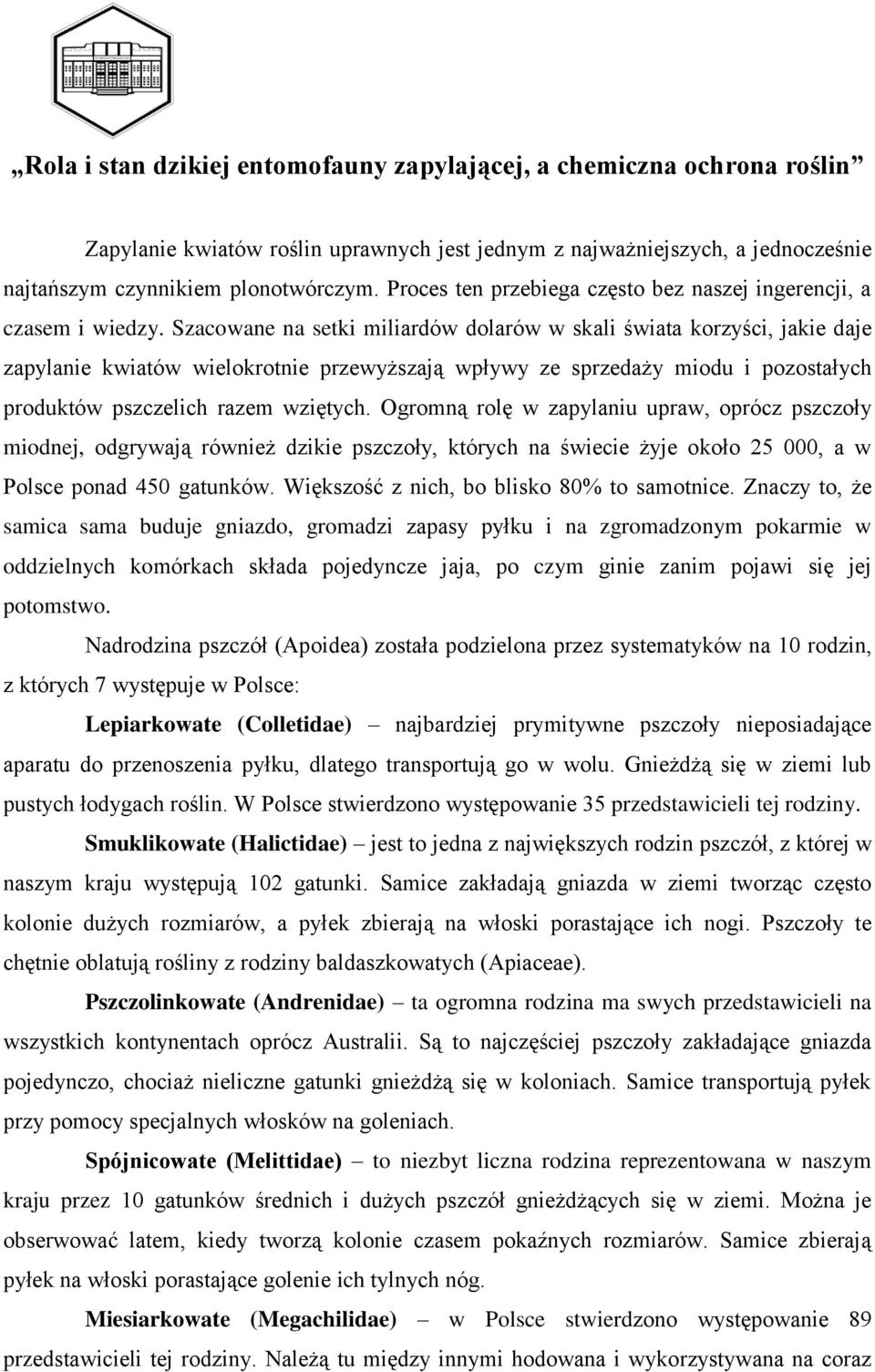 Szacowane na setki miliardów dolarów w skali świata korzyści, jakie daje zapylanie kwiatów wielokrotnie przewyższają wpływy ze sprzedaży miodu i pozostałych produktów pszczelich razem wziętych.