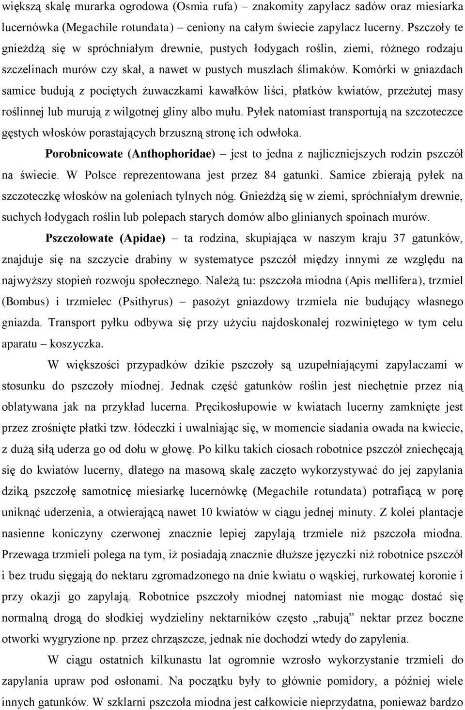 Komórki w gniazdach samice budują z pociętych żuwaczkami kawałków liści, płatków kwiatów, przeżutej masy roślinnej lub murują z wilgotnej gliny albo mułu.