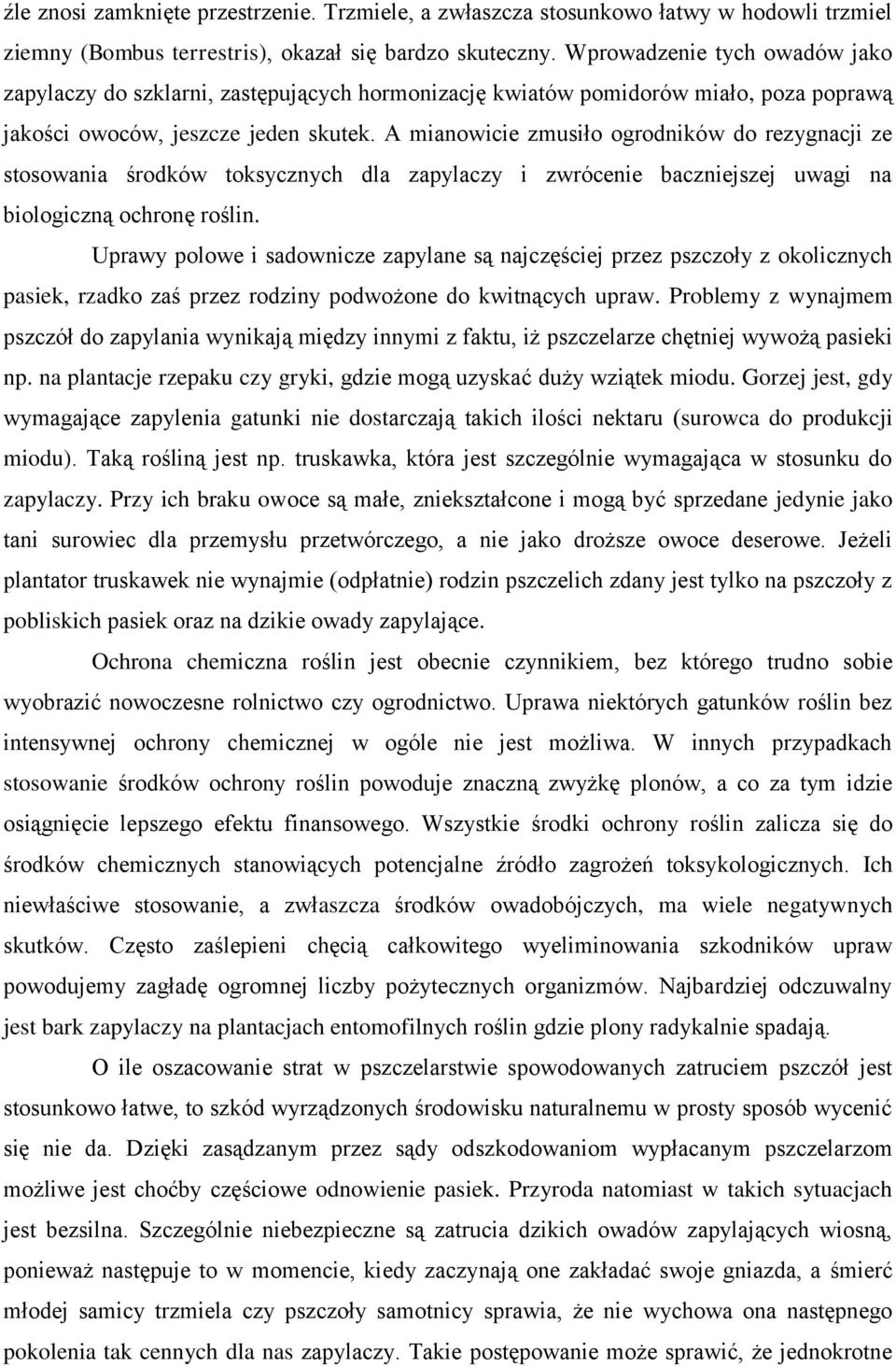 A mianowicie zmusiło ogrodników do rezygnacji ze stosowania środków toksycznych dla zapylaczy i zwrócenie baczniejszej uwagi na biologiczną ochronę roślin.