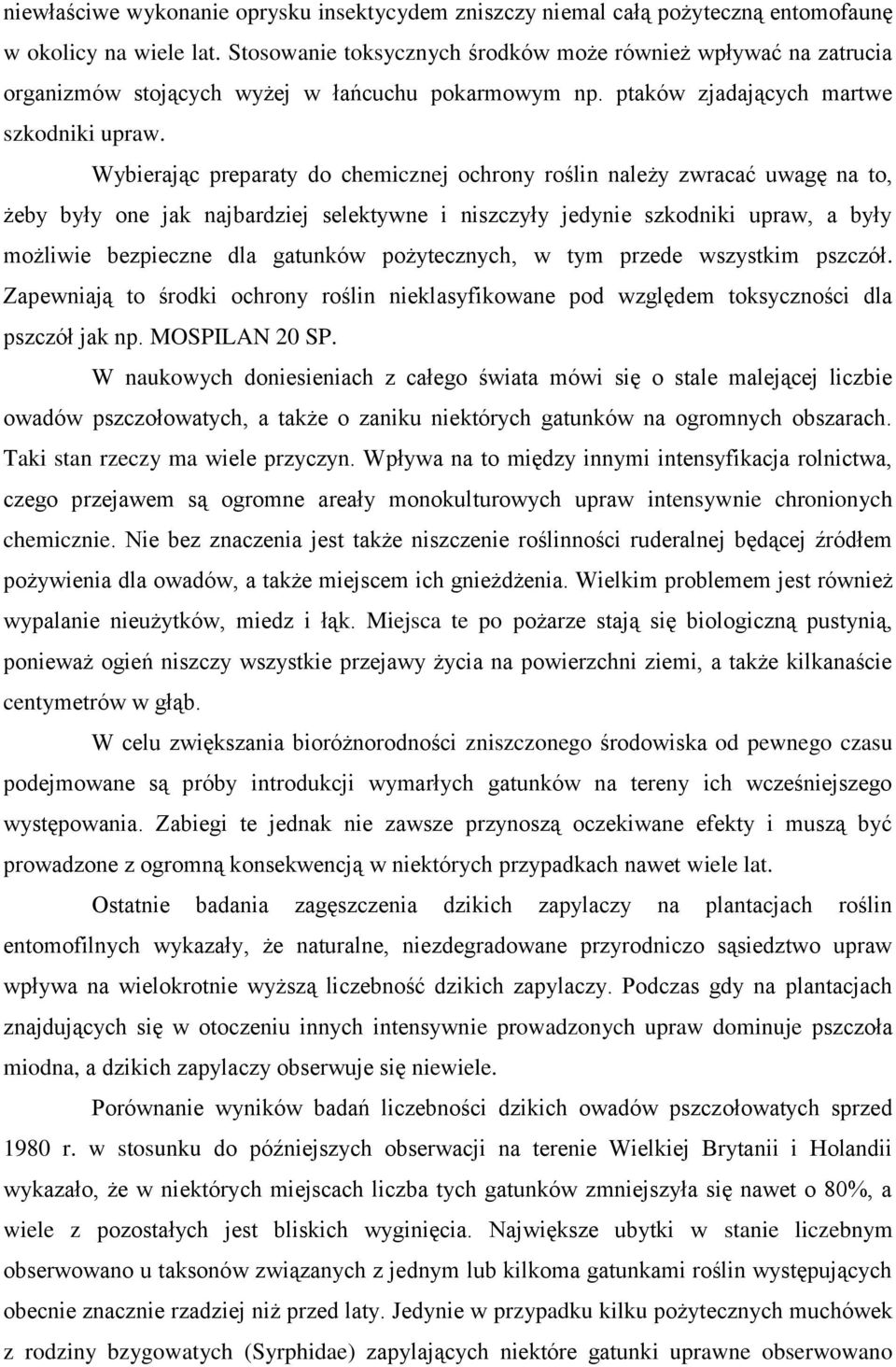Wybierając preparaty do chemicznej ochrony roślin należy zwracać uwagę na to, żeby były one jak najbardziej selektywne i niszczyły jedynie szkodniki upraw, a były możliwie bezpieczne dla gatunków
