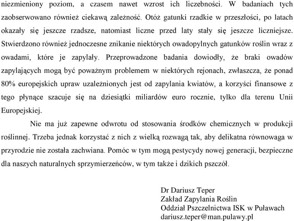 Stwierdzono również jednoczesne znikanie niektórych owadopylnych gatunków roślin wraz z owadami, które je zapylały.