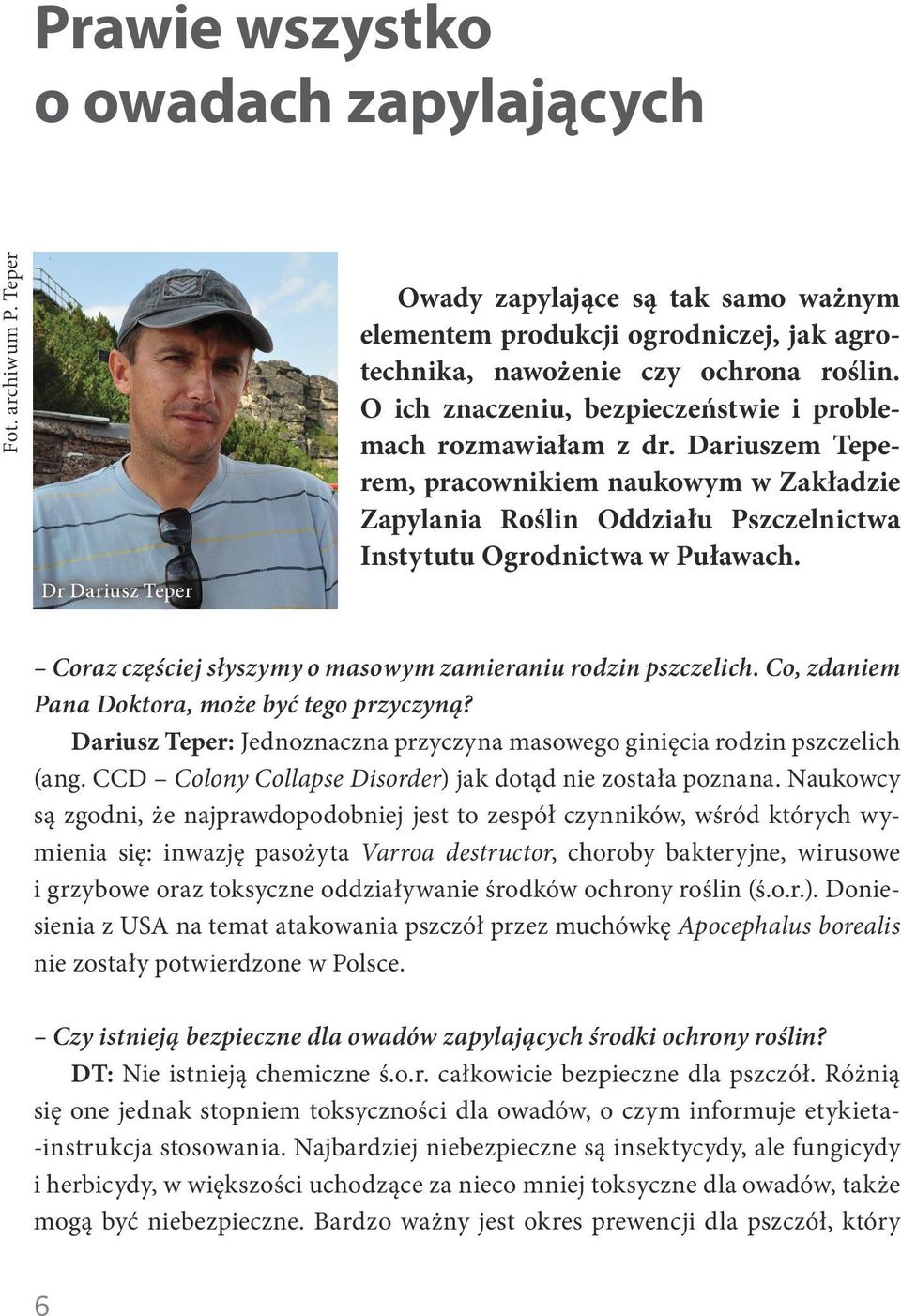 Coraz częściej słyszymy o masowym zamieraniu rodzin pszczelich. Co, zdaniem Pana Doktora, może być tego przyczyną? Dariusz Teper: Jednoznaczna przyczyna masowego ginięcia rodzin pszczelich (ang.