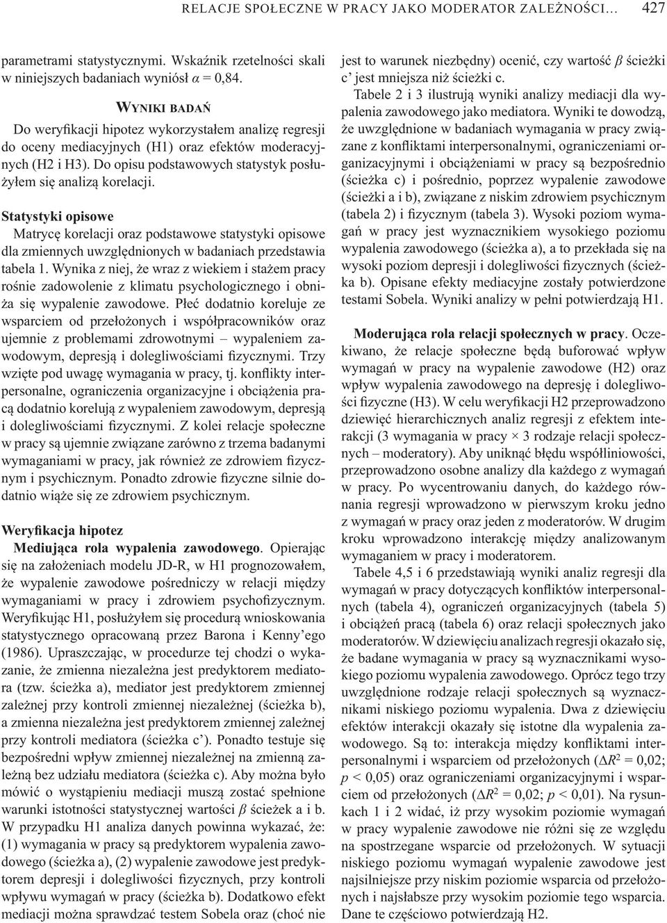 Statystyki opisowe Matryc korelacji oraz podstawowe statystyki opisowe dla zmiennych uwzgl dnionych w badaniach przedstawia tabela 1.