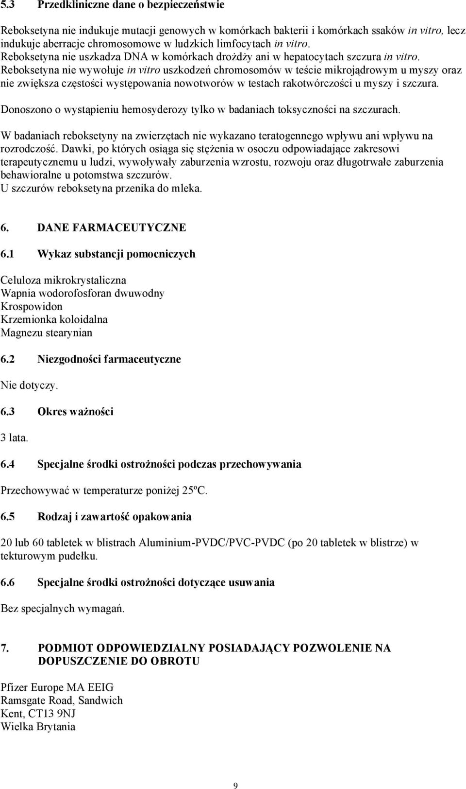 Reboksetyna nie wywołuje in vitro uszkodzeń chromosomów w teście mikrojądrowym u myszy oraz nie zwiększa częstości występowania nowotworów w testach rakotwórczości u myszy i szczura.